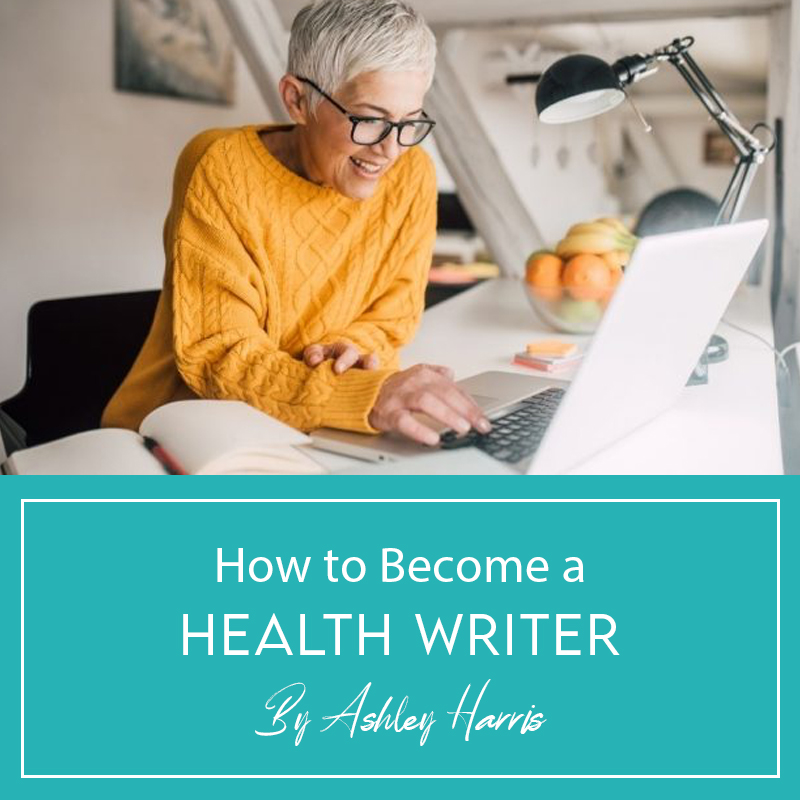 How to Become a Health Writer by Ashley Harris